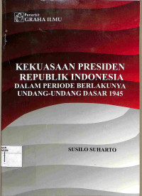 Image of KEKUASAAN PRESIDEN REPUBLIK INDONESIA DALAM PERIODE BERLAKUNYA UNDANG-UNDANG DASAR 1945