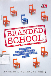 Image of BRANDED SCHOOL : MEMBANGUN SEKOLAH UNGGUL BERBASIS PENINGKATAN MUTU