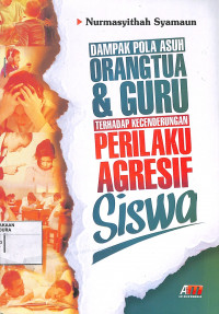 Image of DAMPAK POLA ASUH ORANG TUA & GURU TERHADAP KECNDERUNGAN PERILAKU AGRESIF SISWA