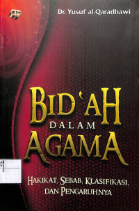 Image of BID`AH DALAM AGAMA : HAKIKAT, SEBAB KLASIFIKASI, DAN PENGARUHNYA