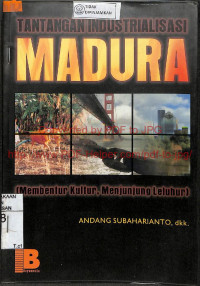 Image of TANTANGAN INDUSTRIALISASI MADURA : Membentur Kultur, Menjunjung Leluhur