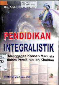Image of PENDIDIKAN INTEGRALISTIK : Menggagas Konsep Manusia Dalam Pemikiran Ibn Khaldun