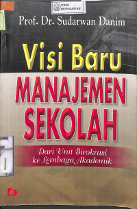 Image of VISI BARU MANAJEMEN SEKOLAH : Dari Unit Birokrasi ke Lembaga Akademik