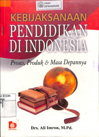 Image of KEBIJAKSANAAN PENDIDIKAN DI INDONESIA : Proses, Produk dan Masa Depannya