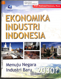 Image of EKONOMIKA INDUSTRI INDONESIA : Menuju Negara Industri Baru 2030?