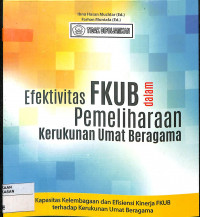 Image of EFEKTIVITAS FKUB DALAM PEMELIHARAAN KERUKUNAN UMAT BERAGAMA: Kapasitas Kelembagaan dan Efisiensi Kinerja FKUB terhadap Kerukunan Umat Beragama