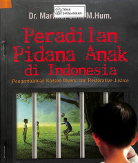 Image of PERADILAN PIDANA ANAK DI INDONESIA: Pengembangan Konsep Diversi Dan Restorative Justice