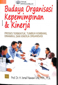 Image of BUDAYA ORGANISASI, KEPEMIMPINAN & KINERJA: Proses Terbentuk, Tumbuh Kembang, Dinamika dan Kinerja Organisasi