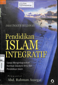 Image of PENDIDIKAN ISLAM INTEGRATIF : Upaya Mengintegrasikan Kembali Dikotomi Ilmu dan Pendidikan Islam
