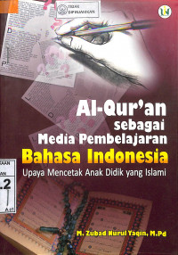 Image of AL-QUR'AN SEBAGAI MEDIA PEMBELAJARAN BAHASA INDONESIA; Upaya Mencetak Anak Didik Yang Islami