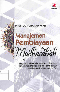 Image of MANAJEMEN PEMBIAYAAN MUDHARABAH : Strategi Memaksimalkan Return dan Meminimalkan Resiko Pembiayaan Mudharabah di Bank Syari'ah