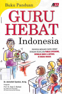 Image of GURU HEBAT INDONESIA : Rahasia Menjadi Guru Hebat Dengan Keahlian Public Speaking, Menulis Buku & Artikel di Media Massa