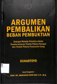 Image of ARGUMEN PEMBALIKAN BEBAN PEMBUKTIAN : sebagai Metode Prioritas dalam Pemberantasan Tindak Pidana Korupsi dan Tindak Pidana Pencucian Uang