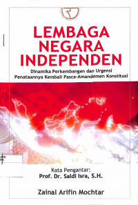 Image of LEMBAGA NEGARA INDEPENDEN : Dinamika Perkembangan dan Urgensi Penataannya Kembali Pasca -Amandemen Konstitusi