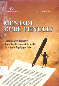Image of MENJADI GURU PENULIS: Selangkah Demi Selangkah dalam Menulis Laporan PTK, Modul, Karya Ilmiah Populer dan Buku