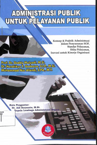 Image of ADMINISTRASI PUBLIK UNTUK PELAYANAN PUBLIK : Konsep & Praktik Administrasi dalam Penyusunan SOP, Standar Pelayanan, Etika Pelayanan, Inovasi untuk Kinerja Organisasi