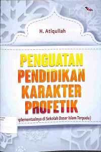 Image of PENGUATAN PENDIDIKAN KARAKTER PROFETIK : Implementasinya di Sekolah Dasar Islam Terpadu