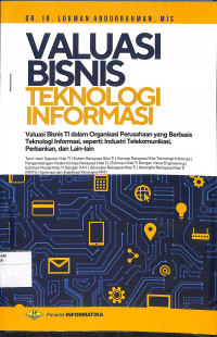 Image of VALUASI BISNIS TEKNOLOGI INFORMASI : Valuasi Bisnis TI dalam Organisasi perushaan yang Berbasis Teknologi Informasi, Seperti : Industri Telekomunikasi, Perbankan dan Lain-lain