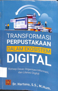 Image of TRANSFORMASI PERPUSTAKAAN DALAM EKOSISTEM DIGITAL: Konsep Dasar, Organisasi Informasi, dan Literasi Digital