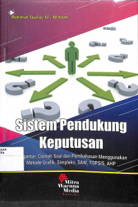 Image of SISTEM PENDUKUNG KEPUTUSAN : Pengantar, Contoh Soal dan Pembahasan Menggunakan Metode Grafik, Simpleks, SAW, TOPSIS, AHP