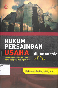 Image of HUKUM PERSAINGAN USAHA DI INDONESIA : Sebagai Upaya Penguatan Lembaga Komisi Pengawas Persaingan Usaha (KPPU)