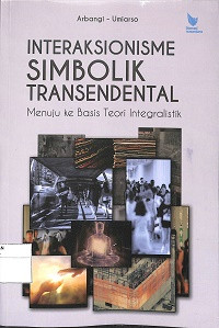 Image of INTERAKSIONISME SIMBOLIK TRANSENDENTAL : Menuju Ke Basis Teori Integralistik