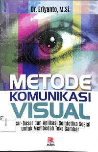 Image of METODE KOMUNIKASI VISUAL : Dasar-dasar dan Aplikasi Semiotika untuk Membedah Teks Gambar