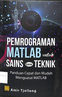 Image of PEMROGRAMAN MATLAB UNTUK SAINS DAN TEKNIK : Panduan Cepat dan Mudah Menguasai MATLAB