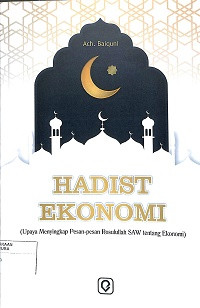 Image of HADITS EKONOMI: Upaya Menyingkap Pesan-pesan Rosulullah SAW tentang Ekonomi
